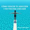 Cómo dejar las drogas o conducta adictiva para siempre