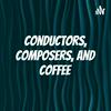 Conductors, Composers, and Coffee