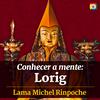 Conhecer a mente: Lorig com Lama Michel Rinpoche