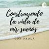 Construyendo La Vida De Mis Sueños