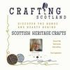 Crafting Scotland - meet the hands and hearts behind Scottish Heritage Crafts