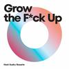 Grow the F*ck Up.