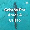 Cristão Por Amor A Cristo