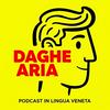 DAGHE ARIA - Podcast in lingua veneta