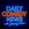 Daily Comedy News with Johnny Mac