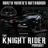 Darth Vader's Bathroom : THE Knight Rider Podcast