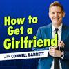 How to Get a Girlfriend with Connell Barrett