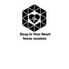 DEEP IN YOUR HEART house sessions