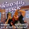 Demystify Magic | Science + Spirituality + Low Effort Witchcraft