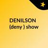 DENILSON  (deny ) show