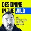 Designing in the Wild: The Industrial Design Podcast