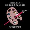 DIE SUCHT ZU SEHEN. Der Grisebach Podcast