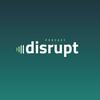 Disrupt Podcast