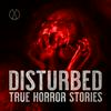 Disturbed: True Horror Stories