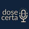 Dose Certa Podcast