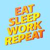Eat Sleep Work Repeat - better workplace culture