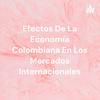 Efectos De La Economía Colombiana En Los Mercados Internacionales