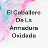 El Caballero De La Armadura Oxidada