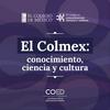 El Colmex: conocimiento, ciencia y cultura