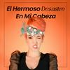 El Hermoso Desastre En Mi Cabeza