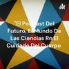 "El Podcast Del Futuro, El Mundo De Las Ciencias, El Cuidado Del Cuerpo