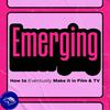 Emerging: How to Eventually Make it in Film & TV