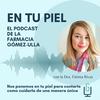 En tu Piel: El Podcast de Farmacia Gómez-Ulla