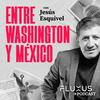 Entre Washington y México, por Jesús Esquivel.