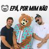 Epá, Por Mim Não