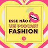 Esse não é um podcast fashion.