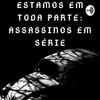 Estamos em toda parte: assassinos em série