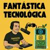 Fantástica Tecnológica
