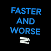 Faster and Worse