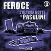 Feroce - L'ultima notte di Pasolini