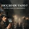 Ficção ou Fato: Entre o Real e o Imaginário