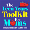 The Teen Years Toolkit For Moms: Parenting Communication Skills to Calm the Chaos