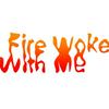 Fire woke with me