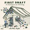First Draft: A Dialogue on Writing