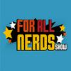 For All Nerds Show