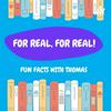 For Real, For Real: Fun Facts With Thomas!