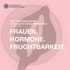 FRAUEN.HORMONE.FRUCHTBARKEIT. - der Podcast über Frauengesundheit
