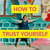 How to Trust Yourself: Overcome Imposter Syndrome, Feel Confident, and Let Yourself Be Seen