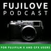 FujiLove - All Things Fujifilm. A Podcast for Fuji X and GFX Users.