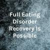 Full Eating Disorder Recovery Is Possible