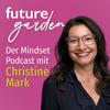 Futuregarden – Der Mindset Podcast mit Christine Mark