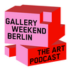 Gallery Weekend Berlin – The Art Podcast