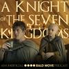 A Knight of the Seven Kingdoms - An Unofficial Bald Move Podcast