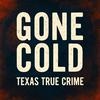 Gone Cold - Texas True Crime