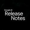 Google AI: Release Notes