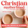 CHRISTIAN MOTHERHOOD: The REAL Conversation | Honest conversations about faith, family, & marriage, Christian Women Podcast, Christian Wife, Biblical Parenting